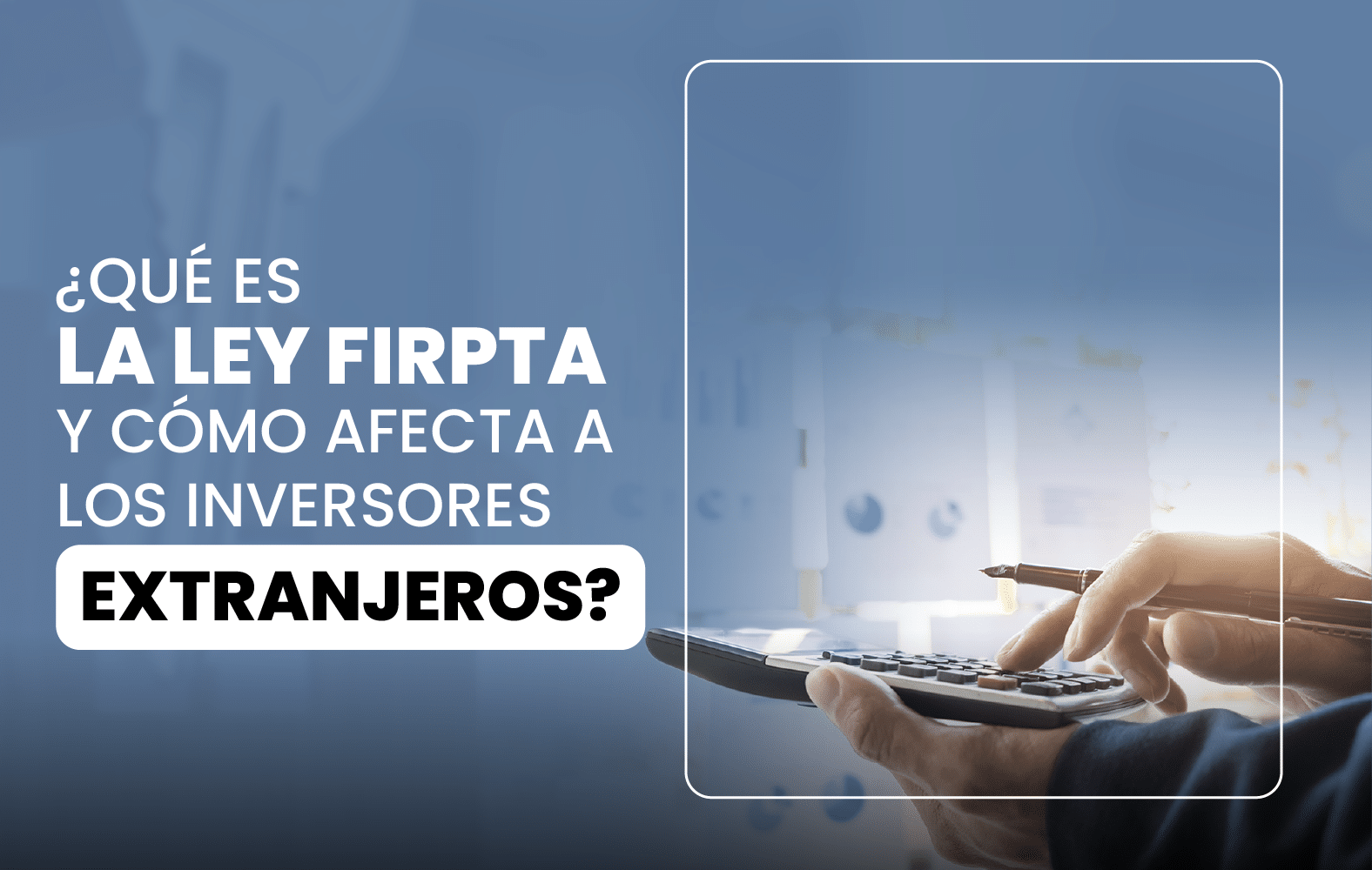 ¿Qué es la ley FIRPTA y cómo afecta a los inversores extranjeros?