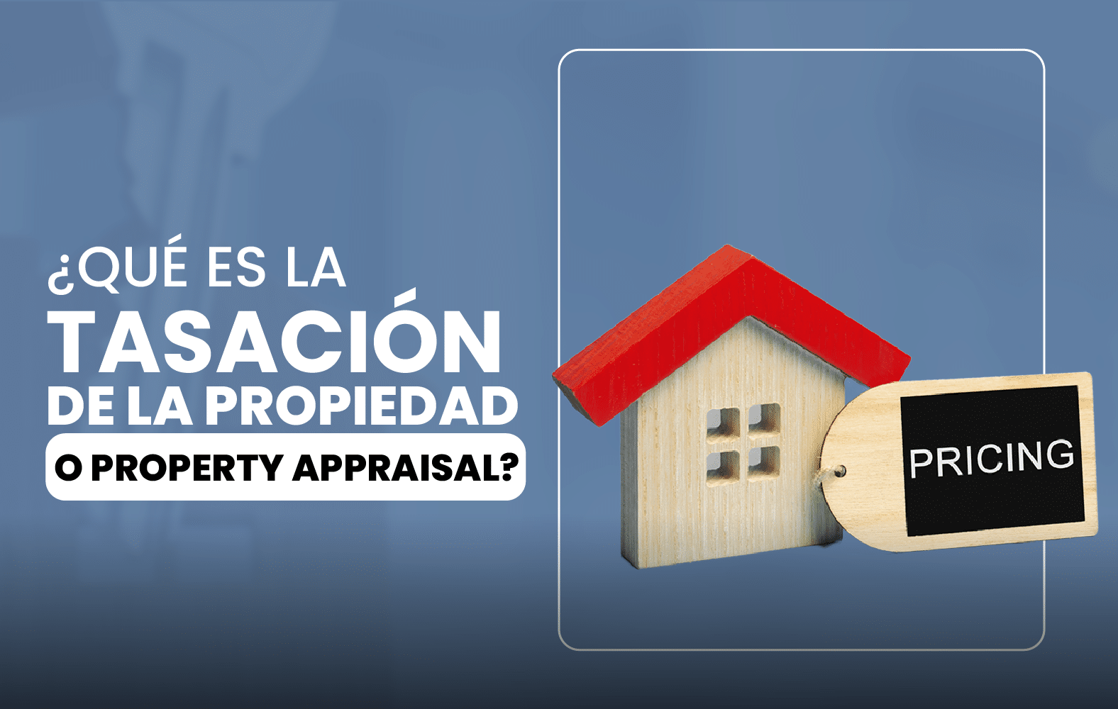 ¿Qué es la tasación de la propiedad o Property appraisal?