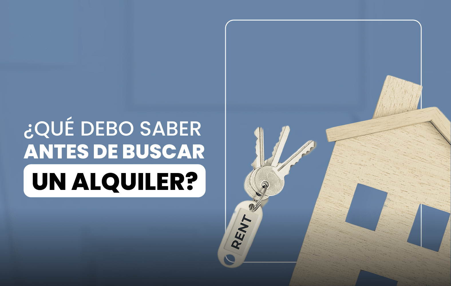 ¿Qué debo saber antes de buscar un alquiler?