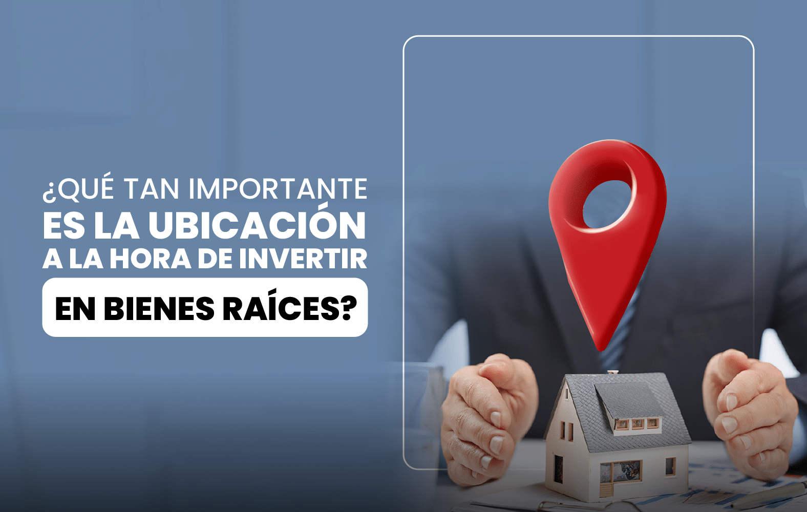 ¿Qué tan importante es la ubicación a la hora de invertir en bienes raíces?