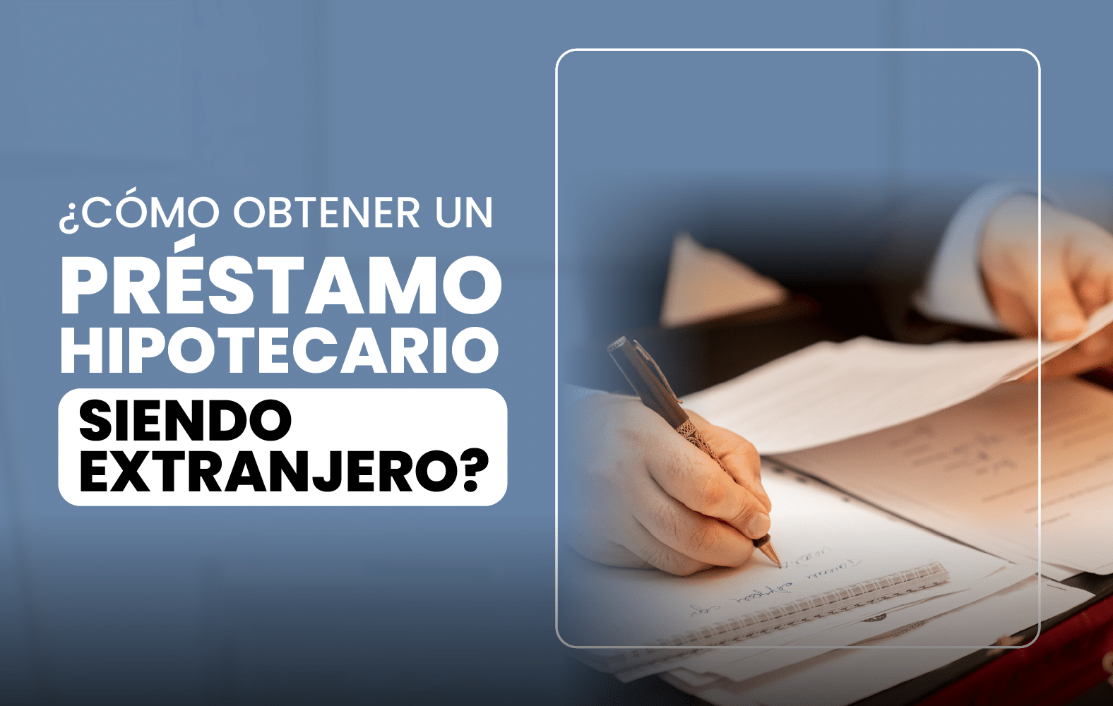 ¿Cómo obtener un préstamo hipotecario siendo extranjero?